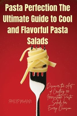Philip Mann - Pasta Perfection The Ultimate Guide to Cool and Flavorful Pasta Salads, Häftad