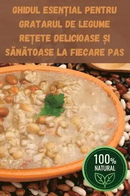 Ghidul EsenȚial Pentru Gratarul de Legume ReȚete Delicioase Și SĂnĂtoase La Fiecare Pas