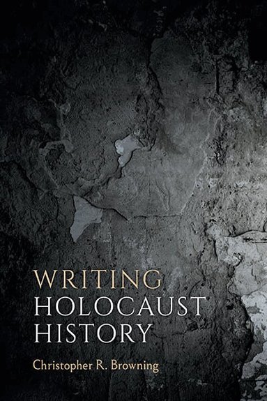 Christopher R. Browning - Writing Holocaust History, Inbunden