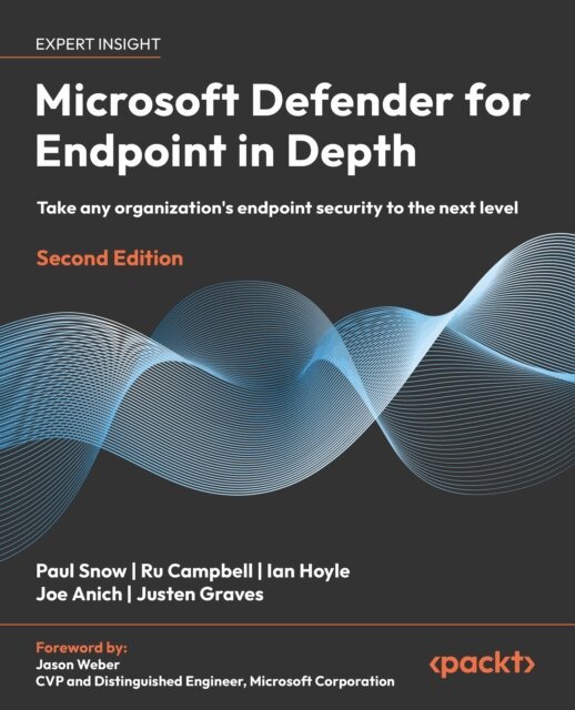 Justen Graves, Joe Anich, Ian Hoyle, Ru Campbell, Paul Snow - Microsoft Defender for Endpoint in Depth, E-bok