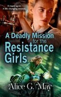 Alice G. May - Deadly Mission for the Resistance Girls, Inbunden