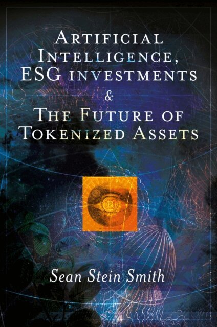 Sean Stein Smith - Artificial Intelligence, ESG investments and The Future of Tokenized Assets, E-bok