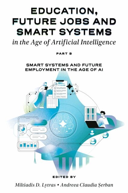 Andreea Claudia Serban, Miltiades D. Lytras - Education, Future Jobs and Smart Systems in the Age of Artificial Intelligence, Part B, E-bok
