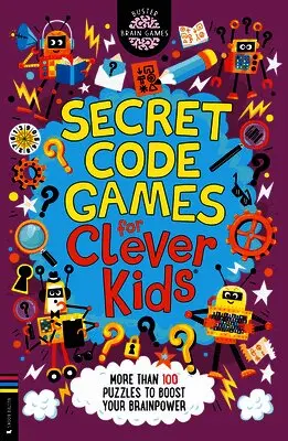 Secret Code Games for Clever Kids: More Than 100 Secret Agent and Spy Puzzles to Boost Your Brainpower