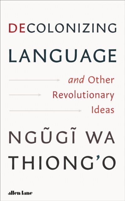 Ngugi wa Thiong'o - Decolonizing Language and Other Revolutionary Ideas, E-bok