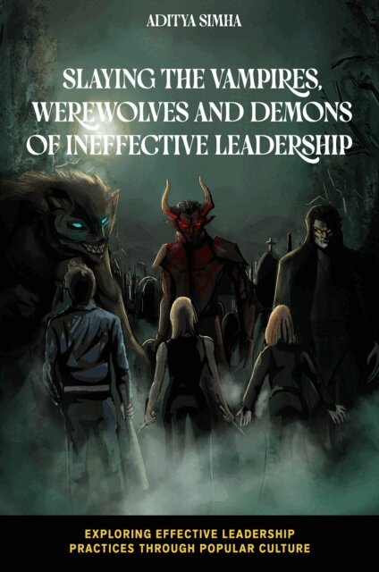 Aditya Simha - Slaying the Vampires, Werewolves and Demons of Ineffective Leadership, E-bok