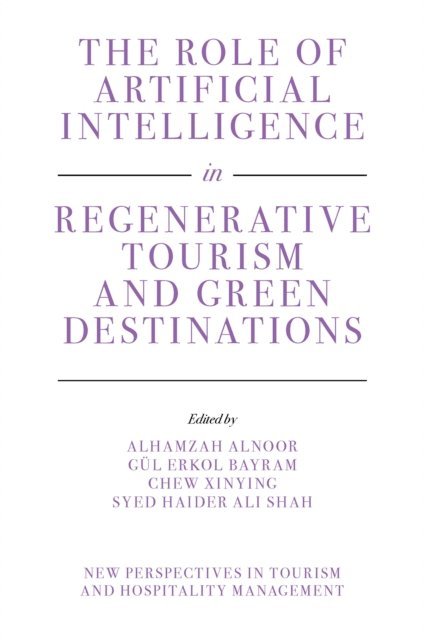 Syed Haider Ali Shah, Chew XinYing, Gul Erkol Bayram, Alhamzah Alnoor - Role of Artificial Intelligence in Regenerative Tourism and Green Destinations, E-bok