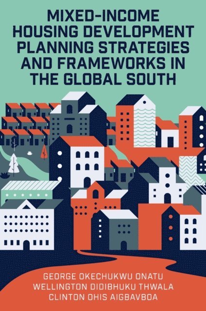 Clinton Ohis Aigbavboa, Wellington Didibhuku Thwala, George Okechukwu Onatu - Mixed-Income Housing Development Planning Strategies and Frameworks in the Global South, E-bok