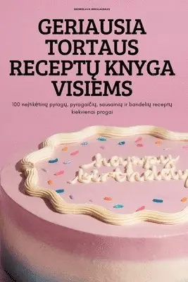 Geriausia Tortaus ReceptŲ Knyga Visiems