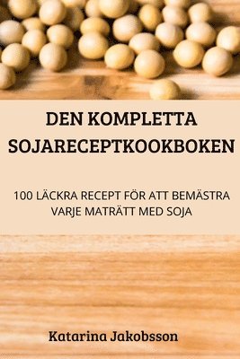 Katarina Jakobsson - Den Kompletta Sojareceptkookboken, Häftad