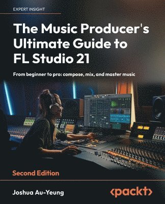 Joshua Au-Yeung - Music Producer's Ultimate Guide to FL Studio 21, Häftad. Tillgänglighet: Lägg i varukorg