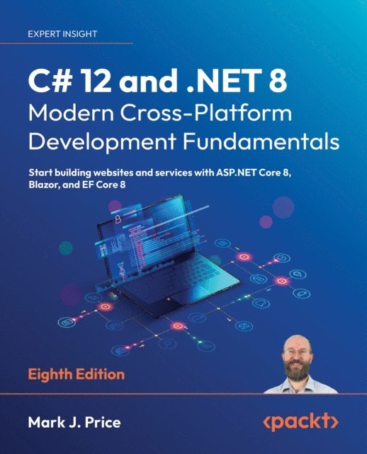 Mark  J. Price - C# 12 and .NET 8 - Modern Cross-Platform Development Fundamentals, E-bok