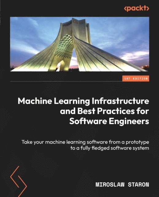 Miroslaw Staron - Machine Learning Infrastructure and Best Practices for Software Engineers, E-bok