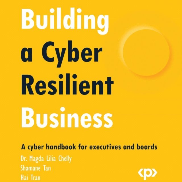 Shamane Tan, Hai Tran, Dr. Magda Lilia Chelly - Building a Cyber Resilient Business, Ljudbok