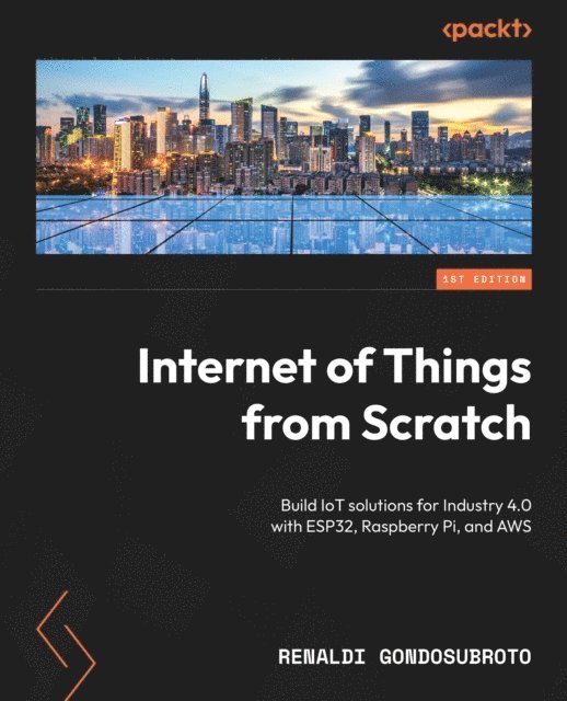 Renaldi Gondosubroto - Internet of Things from Scratch, E-bok