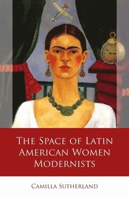 Camilla Sutherland - Space of Latin American Women Modernists - Sutherland, Inbunden