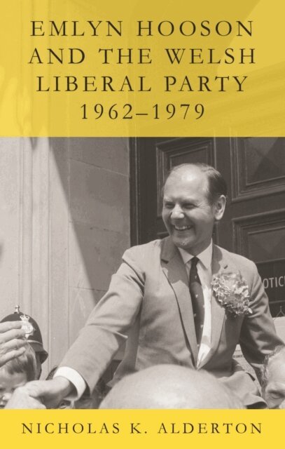 Nicholas K. Alderton - Emlyn Hooson and the Welsh Liberal Party, 1962-1979, E-bok