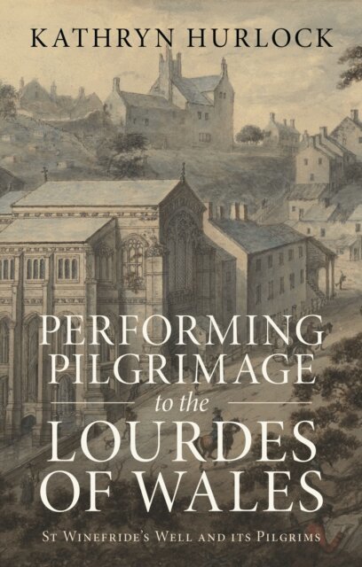 Kathryn Hurlock - Performing Pilgrimage to the Lourdes of Wales, E-bok