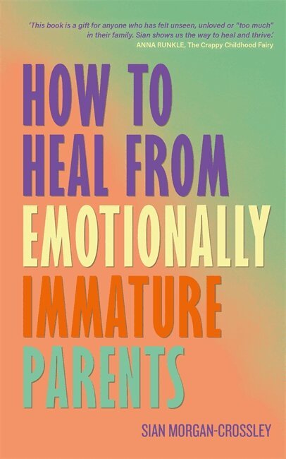 Sian Morgan-Crossley - How to Heal from Emotionally Immature Parents, Häftad
