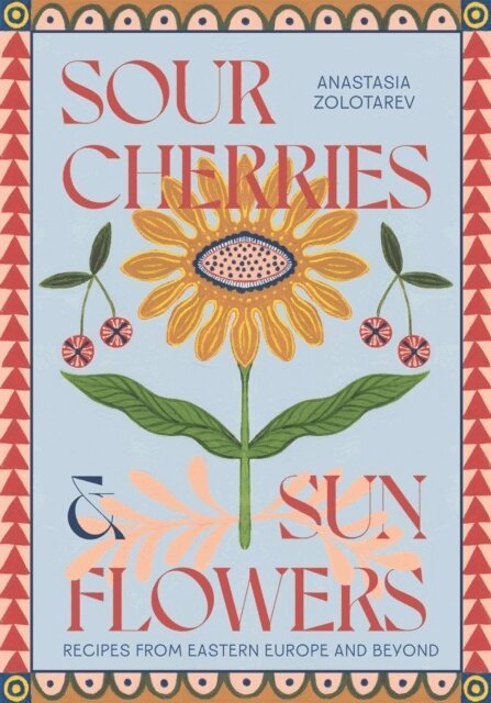 Anastasia Zolotarev - Sour Cherries and Sunflowers, Inbunden