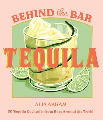 Alia Akkam - Behind the Bar: Tequila, Inbunden