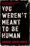 You Weren't Meant to be Human
