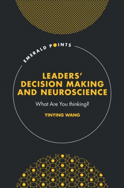 Yinying Wang - Leaders' Decision Making and Neuroscience, E-bok