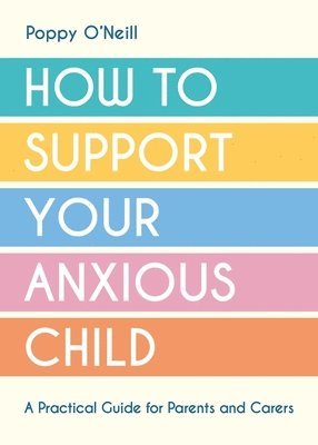 Poppy O'Neill - How to Support Your Anxious Child, Häftad