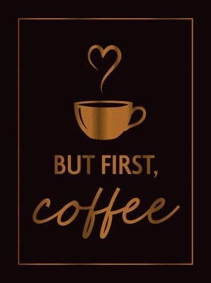 But First, Coffee