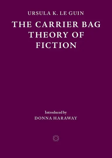 Ursula K. Le Guin - Carrier Bag Theory of Fiction, Häftad
