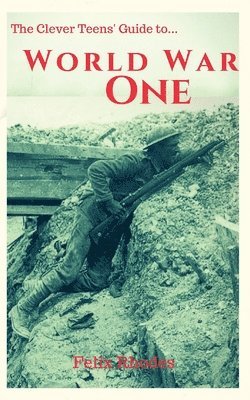 Felix Rhodes - Clever Teens' Guide to World War One, Häftad