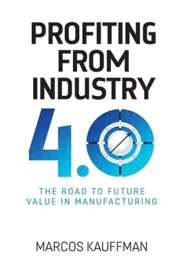 Marcos Kauffman - Profiting from Industry 4.0, Häftad. Tillgänglighet: Lägg i varukorg