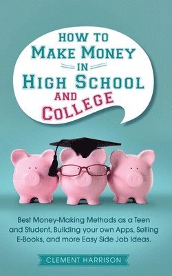 Clement Harrison - How to Make Money in High School and College, Häftad. Tillgänglighet: Lägg i varukorg