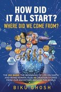 How did it all start? Where did we come from? The Big Bang, the beginning of life on Earth and being human plus forty-eight creation stories from our ancestors around the world