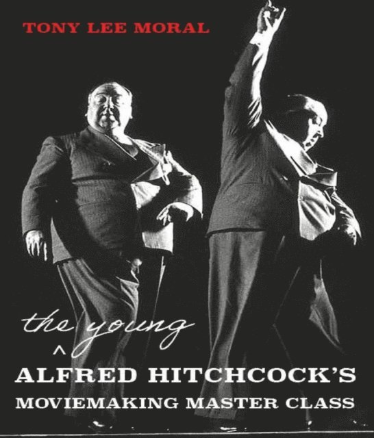 Tony Lee Moral - Young Alfred Hitchcock's Moviemaking Master Class, E-bok