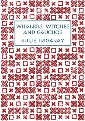 Julie Irigaray - Whalers, Witches and Gauchos, Häftad