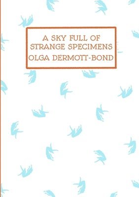 Olga Dermott-Bond - Sky Full of Strange Specimens, Häftad