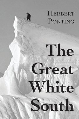 Herbert G Ponting - Great White South, or With Scott in the Antarctic, Häftad