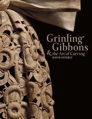 David Esterly - Grinling Gibbons and the Art of Carving, Inbunden