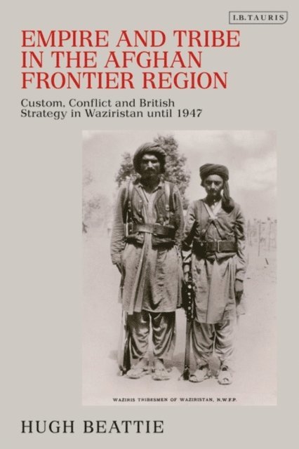 Hugh Beattie - Empire and Tribe in the Afghan Frontier Region, E-bok