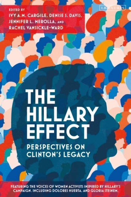 Ivy A.M. Cargile, Denise S. Davis, Jennifer L. Merolla, Rachel VanSickle-Ward - Hillary Effect: Perspectives on Clinton’s Legacy, E-bok