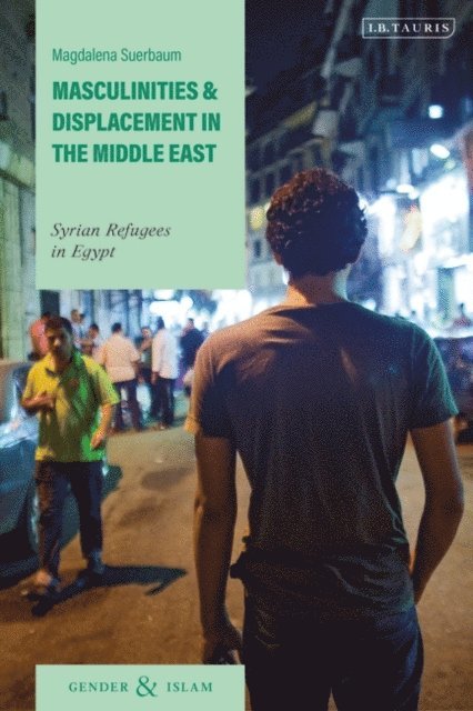 Magdalena Suerbaum - Masculinities and Displacement in the Middle East, E-bok