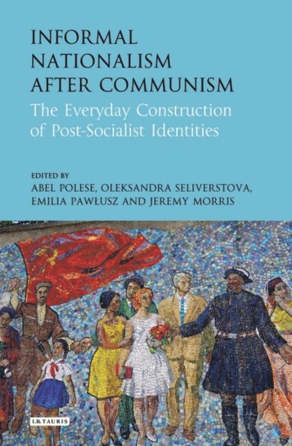 Abel Polese, Oleksandra Seliverstova, Emilia Pawlusz, Jeremy Morris - Informal Nationalism After Communism, E-bok