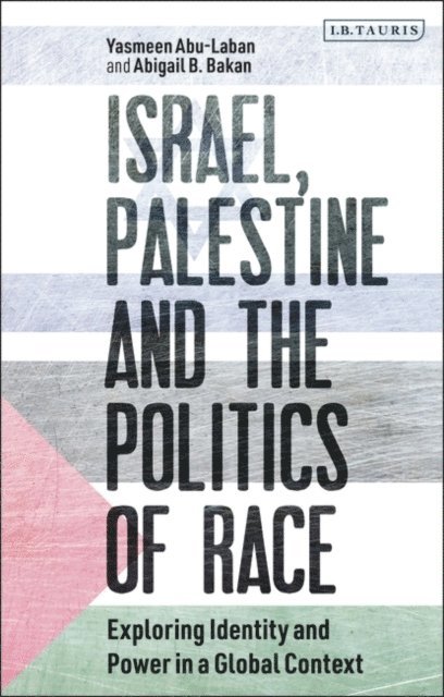 Yasmeen Abu-Laban, Abigail B. Bakan - Israel, Palestine and the Politics of Race, E-bok