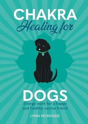 Lynn McKenzie - Chakra Healing for Dogs, Inbunden