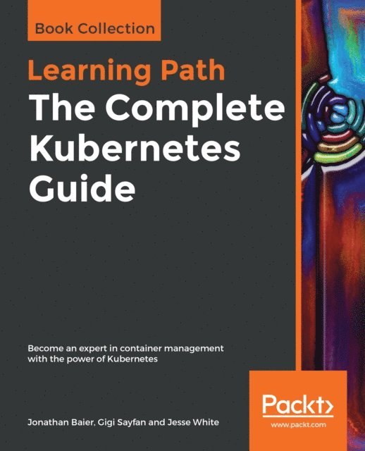 Jesse White, Gigi Sayfan, Jonathan Baier - The Complete Kubernetes Guide, E-bok. Tillgänglighet: Lägg i varukorg