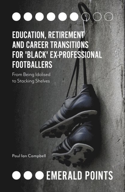 Paul Ian Campbell - Education, Retirement and Career Transitions for 'Black' Ex-Professional Footballers, E-bok