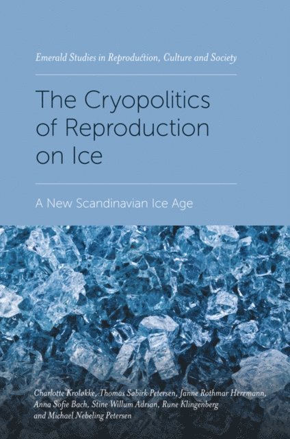 Michael Nebeling Petersen, Rune Klingenberg, Stine Willum Adrian, Anna Sofie Bach, Janne Rothmar Herrmann, Thomas Sobirk Petersen, Charlotte Krolokke - Cryopolitics of Reproduction on Ice, E-bok