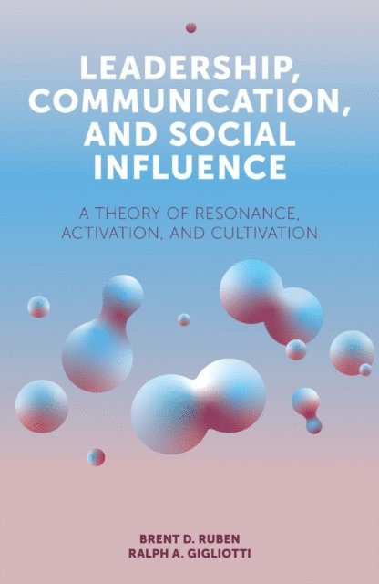 Ralph A. Gigliotti, Brent D. Ruben - Leadership, Communication, and Social Influence, E-bok