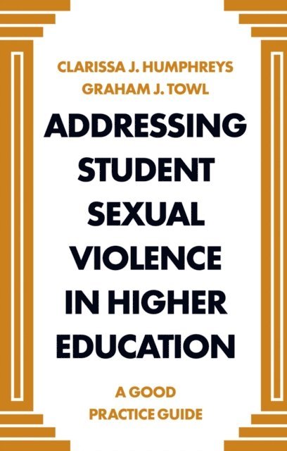 Graham J Towl, Clarissa J Humphreys - Addressing Student Sexual Violence in Higher Education, E-bok
